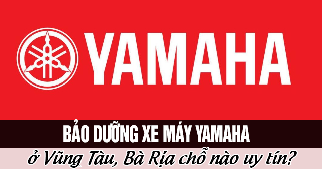 Bảo dưỡng xe máy Yamaha ở Vũng Tàu, Bà Rịa chỗ nào uy tín?