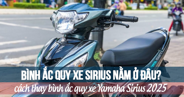 Bình ắc quy xe Sirius nằm ở đâu? Cách thay bình acquy Yamaha Sirius 2025