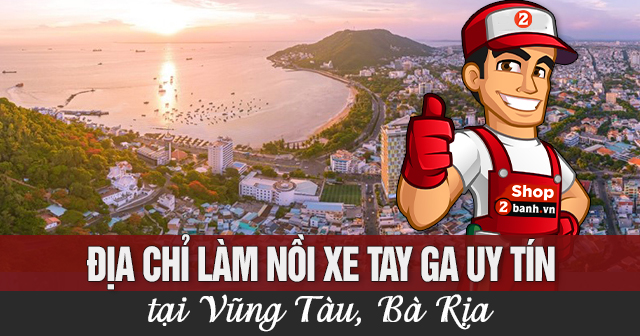 Địa chỉ làm nồi xe tay ga uy tín tại Vũng Tàu, Bà Rịa