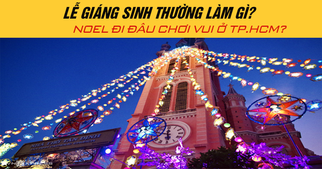 Lễ Giáng sinh thường làm gì? Noel 2026 đi đâu chơi vui ở TP.HCM?