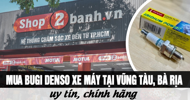 Mua bugi Denso xe máy ở đâu tại Vũng Tàu, Bà Rịa uy tín chính hãng?