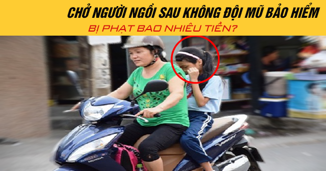 Năm 2026, chở người ngồi sau không đội mũ bảo hiểm bị phạt bao nhiêu tiền?