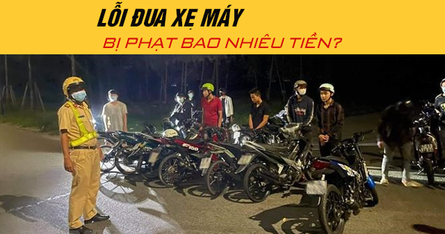 Năm 2025, lỗi đua xe máy bị phạt bao nhiêu tiền?