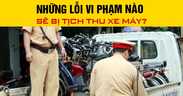Năm 2025, những lỗi vi phạm nào sẽ bị tịch thu xe máy?