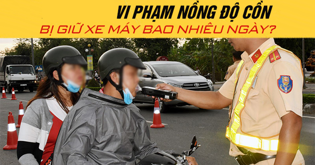 Năm 2026 vi phạm nồng độ cồn bị giữ xe máy bao nhiêu ngày?