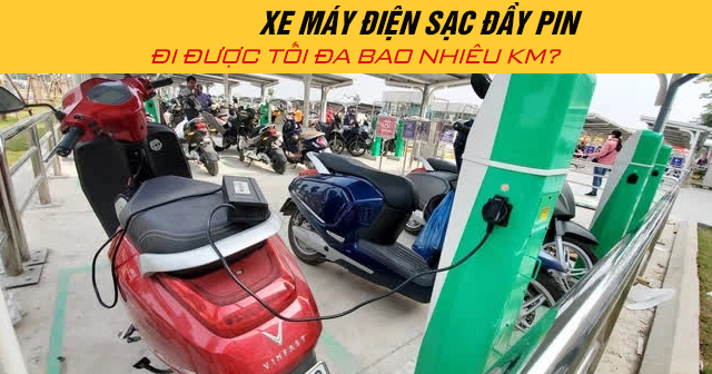 Năm 2025 xe máy điện sạc đầy pin đi được tối đa bao nhiêu km?