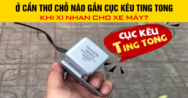 Ở Cần Thơ chỗ nào gắn cục kêu ting tong khi xi nhan cho xe máy?