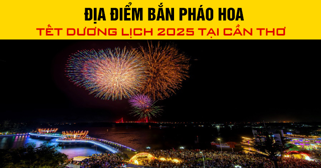 Địa điểm bắn pháo hoa Tết dương lịch 2025 tại Cần Thơ