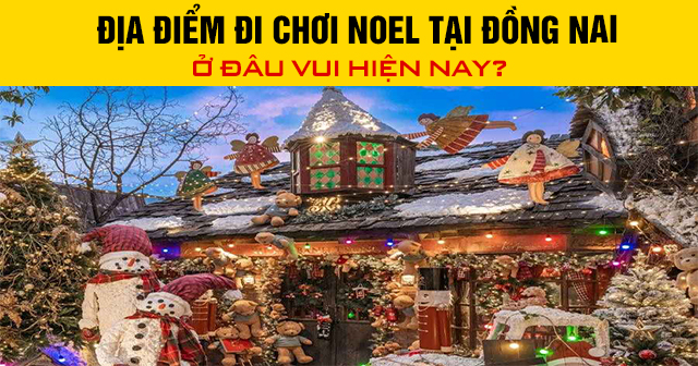 Địa điểm đi chơi Noel tại Đồng Nai ở đâu vui hiện nay?