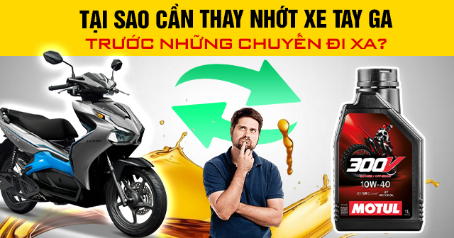 Tại sao cần thay nhớt xe tay ga trước những chuyến đi xa?