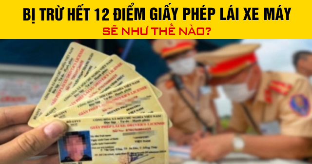 Bị trừ hết 12 điểm giấy phép lái xe máy sẽ như thế nào?