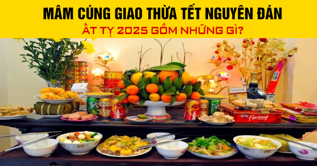 Mâm cúng giao thừa Tết Nguyên đán Ất Tỵ 2025 gồm những gì?