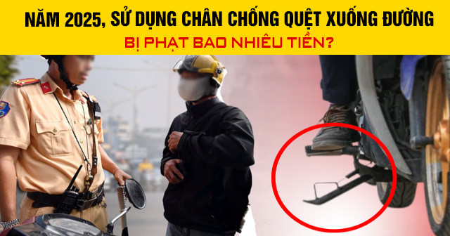 Năm 2025, sử dụng chân chống quệt xuống đường bị phạt bao nhiêu tiền?