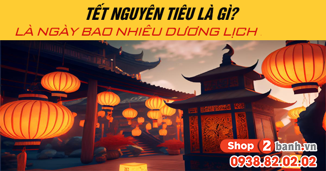 Tết Nguyên tiêu là gì? Vào ngày bao nhiêu Âm lịch?