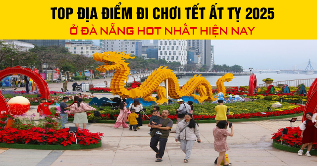 Top địa điểm đi chơi Tết Ất Tỵ 2025 ở Đà Nẵng hot nhất hiện nay