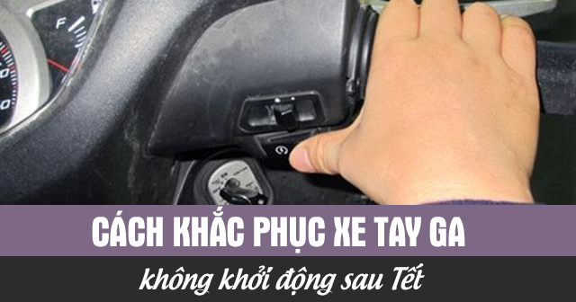 Cách khắc phục xe tay ga không khởi động sau Tết