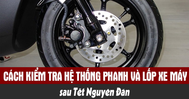 Cách kiểm tra hệ thống phanh và lốp xe máy sau Tết Nguyên Đán