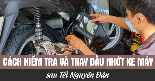 Cách kiểm tra và thay dầu nhớt xe máy sau Tết Nguyên Đán