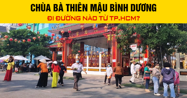 Chùa Bà Thiên Mậu Bình Dương đi đường nào từ TP.HCM?