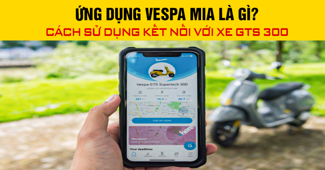 Ứng dụng Vespa MIA là gì? Cách sử dụng kết nối với xe GTS 300