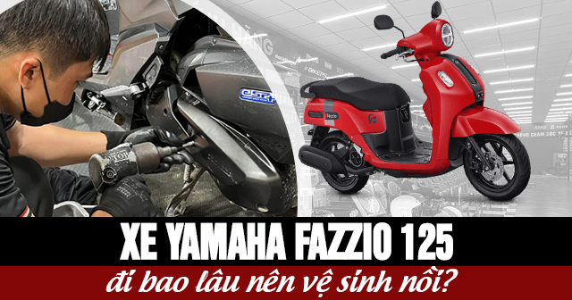 Xe Yamaha Fazzio 125 đi bao lâu nên vệ sinh nồi?