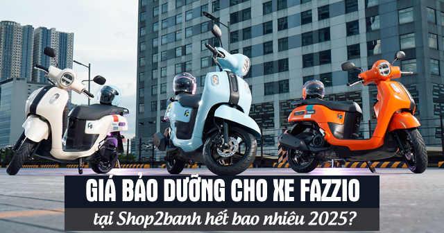 Giá bảo dưỡng cho xe Fazzio tại Shop2banh hết bao nhiêu 2025?