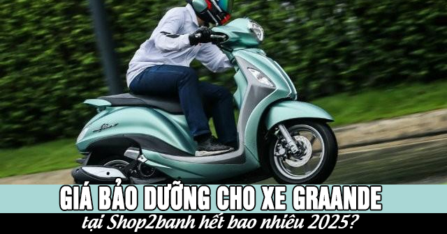 Giá bảo dưỡng cho xe Grande tại Shop2banh hết bao nhiêu 2025?