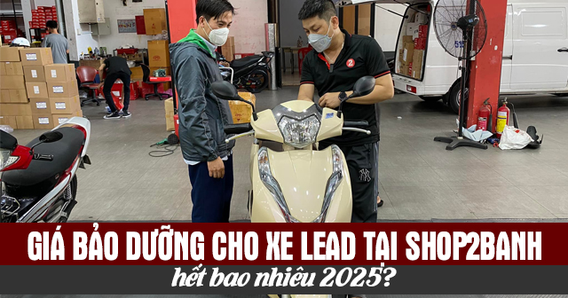 Giá bảo dưỡng cho xe Lead tại Shop2banh hết bao nhiêu 2025?