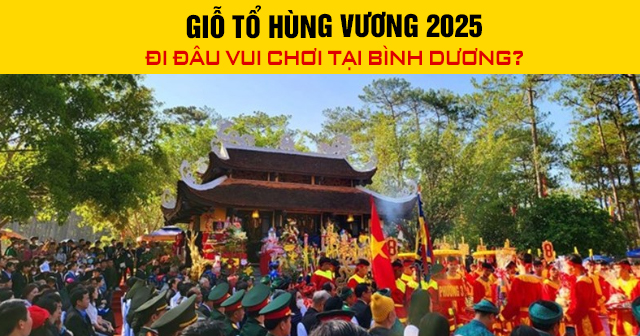 Giỗ Tổ Hùng Vương 2025 đi đâu vui chơi tại Bình Dương?