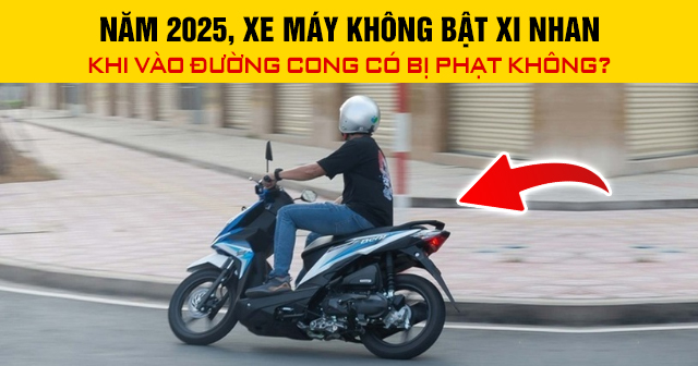 Năm 2025, xe máy không bật xi nhan khi vào đường cong có bị phạt không?