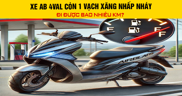Xe AB 4val còn 1 vạch xăng nhấp nháy đi được bao nhiêu km?
