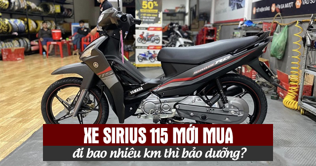 Xe Sirius 115 mới mua đi bao nhiêu km thì bảo dưỡng?