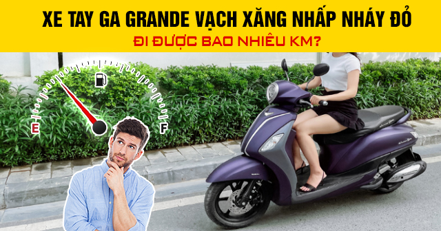 Xe tay ga Grande vạch xăng nhấp nháy đỏ đi được bao nhiêu km?