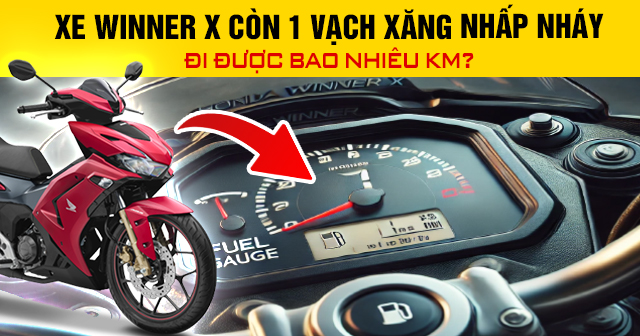Xe Winner X còn 1 vạch xăng nhấp nháy đi được bao nhiêu km?