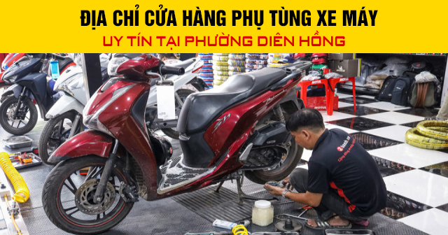 Địa chỉ cửa hàng phụ tùng xe máy uy tín tại Phường Diên Hồng