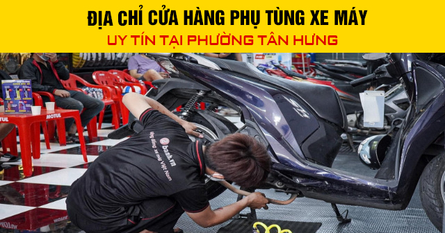 Địa chỉ cửa hàng phụ tùng xe máy uy tín tại phường Tân Hưng