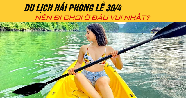 Du lịch Hải Phòng lễ 30/4 năm 2025 nên đi chơi ở đâu vui nhất?