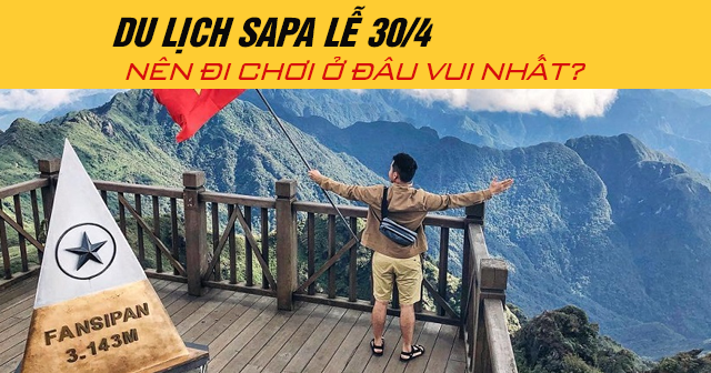 Du lịch Sapa lễ 30/4 năm 2025 nên đi chơi ở đâu vui nhất?