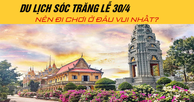 Du lịch Sóc Trăng lễ 30/4 năm 2025 nên đi chơi ở đâu vui nhất?