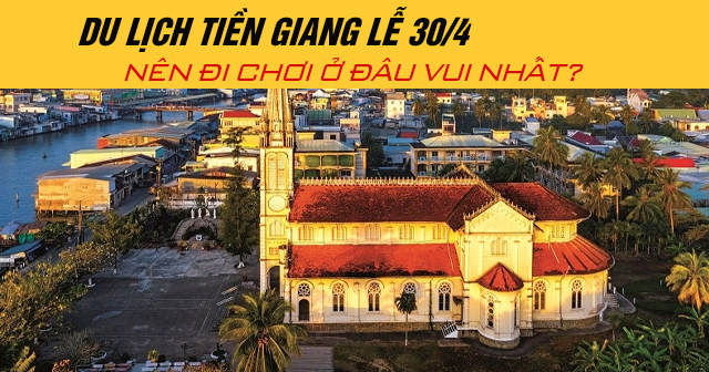 Du lịch Tiền Giang lễ 30/4 năm 2025 nên đi chơi ở đâu vui nhất?