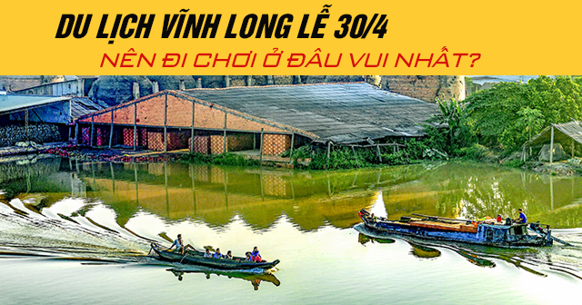 Du lịch Vĩnh Long lễ 30/4 năm 2025 nên đi chơi ở đâu vui nhất?