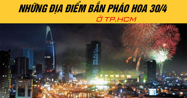 Những địa điểm bắn pháo hoa 30/4 năm 2025 ở TP.HCM