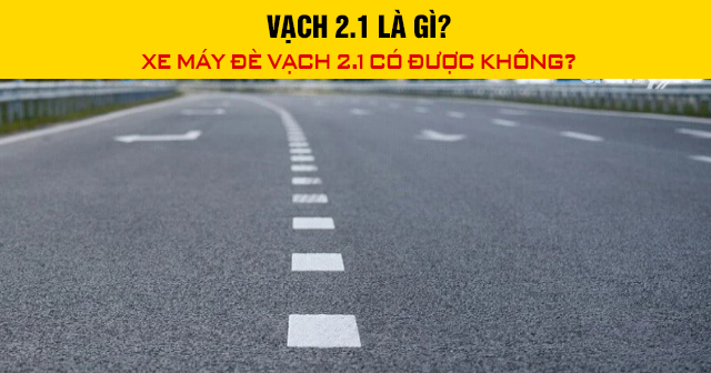 Vạch 2.1 là gì? Xe máy đè vạch 2.1 có được không?
