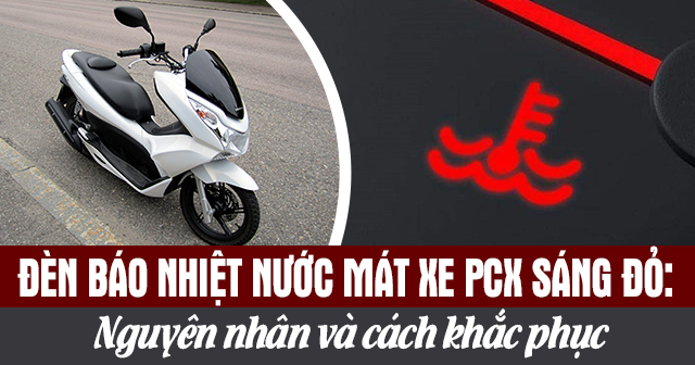 Đèn báo nhiệt độ nước mát xe PCX bật sáng đỏ: Nguyên nhân và cách khắc phục