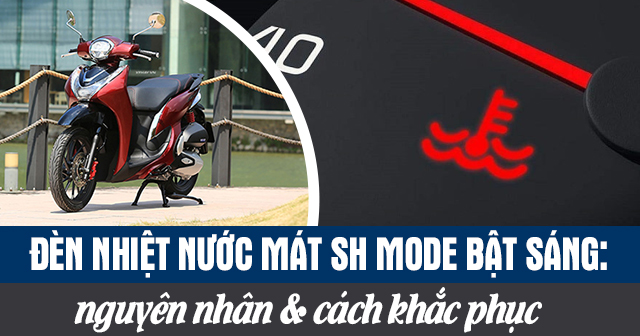 Đèn báo nhiệt độ nước mát xe SH Mode bật sáng: Nguyên nhân và cách khắc phục