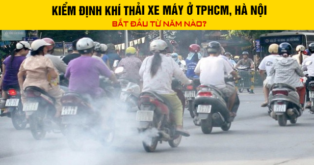 Kiểm định khí thải xe máy ở TPHCM, Hà Nội bắt đầu từ năm nào?