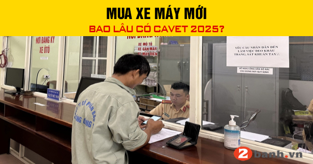 Mua xe máy mới thì bao lâu có cavet 2025?