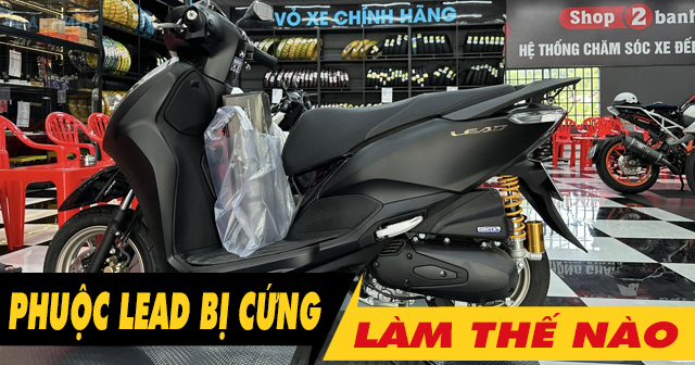 Phuộc sau xe Lead 125 4val cứng, giảm xóc kém phải làm sao?