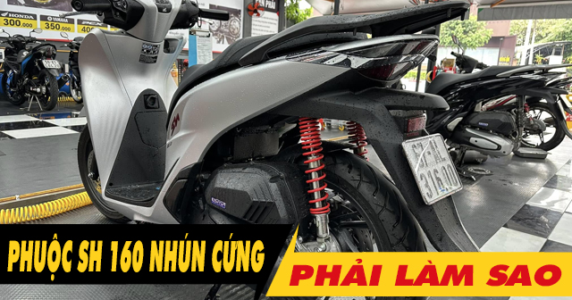 Phuộc sau xe SH 160i cứng, giảm xóc kém phải làm sao?