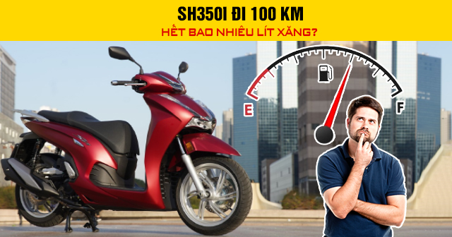 SH350i đi 100 km hết bao nhiêu lít xăng?